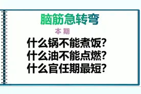 脑筋急转弯：什么锅不能煮饭，什么油不能点燃，什么官任期最短。