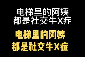 有这样一种阿姨，有她们在，电梯里永远不会冷场。挺可爱的。#内容过于真实 #迷惑行为大赏 #社交牛逼症