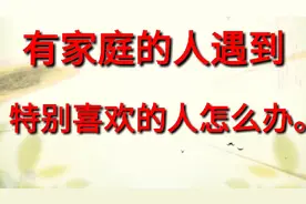 情感故事：有家庭的人遇到特别喜欢的人怎么办。视频封面