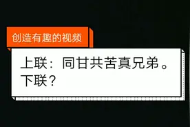 上联：同甘共苦真兄弟。求下联？视频封面