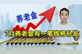 7月份领取养老金，有一笔钱将补发，还要注意2件事视频封面