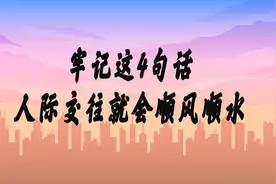 与人交际不会说话？牢记这4句话，人际交往就会顺风顺水