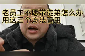 很多老员工不愿意带新徒弟，用这三个方法他会主动带徒弟。