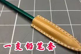 手工皮具的应用无处不在，教你制作一支铅笔套，既有特色又安全！