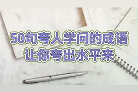 夸人有学问，不知道用什么词好，50句夸人成语，让你夸出水平来