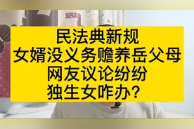 民法典新规，女婿没义务赡养岳父母，网友议论纷纷，独生女咋办？视频封面