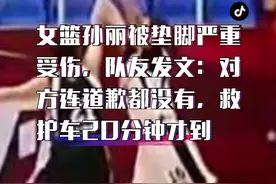 女篮孙丽被垫脚严重受伤，队友发文：对方连道歉都没有，救护车20分钟才到#出征新赛季 #女篮孙丽被垫脚受伤视频封面