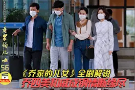 乔家的儿女56：乔四美和戚成钢情断缘尽视频封面