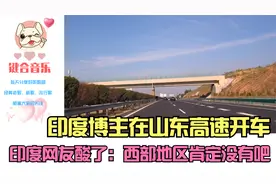 印度博主在山东高速开车，印度网友酸了：西部地区肯定没有吧视频封面