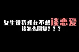 女生现在不想谈恋爱，不要放弃你应该这么答视频封面