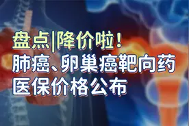 盘点降价啦！肺癌、卵巢癌靶向药医保价格公布视频封面