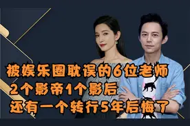 被娱乐圈耽误的6位老师，2个影帝1个影后，还有一个转行5年后悔了视频封面
