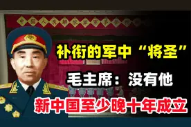 最后补衔的将军，毛主席说要没有他，新中国最少晚十年成立视频封面