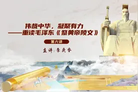 黄帝六讲之六：伟哉中华，凝聚有力——重读毛泽东《祭黄帝陵文》视频封面