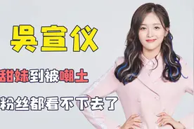 吴宣仪因龅牙颜值下跌，穿搭被群嘲，连粉丝都忍不了视频封面