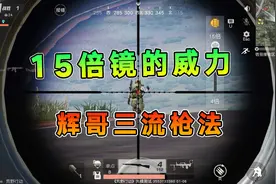 荒野行动原野焕新：恐怖的15倍镜，配上辉哥三流枪法，也能当第一视频封面