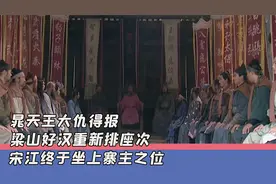 晁盖大仇得报，梁山好汉重新排座次，宋江终于坐上寨主之位视频封面