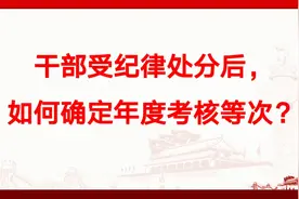 干部受纪律处分后，如何确定年度考核等次？（建议收藏）视频封面