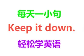 每天一小句，今天学习keep it down，我们一起轻松快乐学英语！