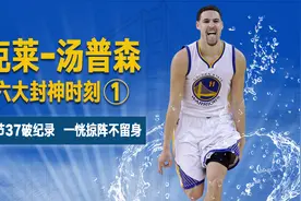 【克莱-汤普森六大封神时刻（1）】单节37破纪录，一恍掠阵不留身视频封面