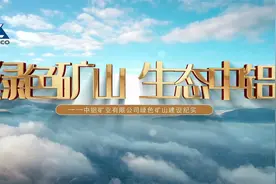 绿色矿山  生态中铝——中铝矿业有限公司绿色矿山建设纪实视频封面
