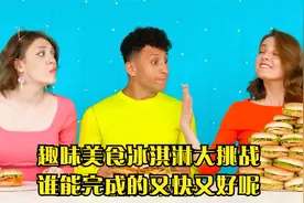 趣味美食冰淇淋大挑战，谁能完成的又快又好呢视频封面
