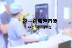 这一创新超声技术，竟能治疗肿瘤!视频封面