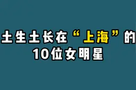 土生土长在上海的10位女明星视频封面