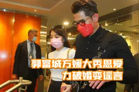 方媛穿紧身衣讨好丈夫？郭富城牵手爱妻大方秀恩爱，力破婚变谣言视频封面