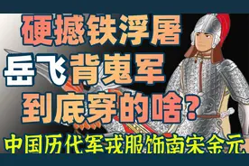 硬撼铁浮屠岳飞背嵬军到底穿的啥？中国历代军戎服饰南宋金元篇视频封面