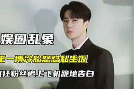 疯狂粉丝追上飞机跪地告白，王一博冷脸怒怼，私生饭没有底线吗？视频封面