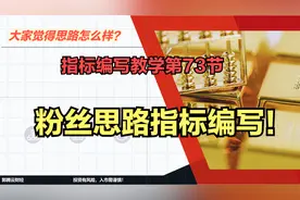 通达信指标编写教学第73节：粉丝思路指标编写教学！效果如何？视频封面