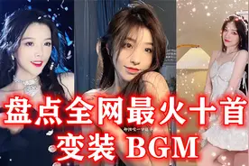 盘点全网超火的十首变装BGM，全程高能，你更喜欢哪一首呢