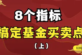 买基金如何赚更多钱？搞定这8个指标，轻松掌握买点卖点。视频封面