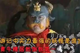 你知道西游记中哪个妖怪最强吗？青牛精排倒数，第一你一定想不到视频封面