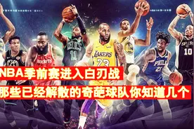 NBA季前赛进入白刃战，那些已经解散的奇葩球队和奇葩事！视频封面