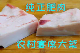 四川农村这道纯肥肉超级好吃，好多人都没见过，以前宴席的压轴菜