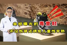 央视曝光的“毒童鞋”，不仅毒害肾脏，还可能诱发儿童性早熟视频封面
