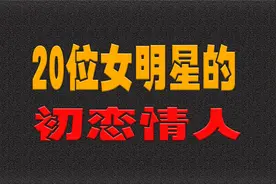 20位女明星的初恋情人，只有一对修成正果视频封面