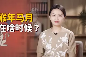 “猴年马月”是啥时候？你以为遥遥无期，其实都快到了