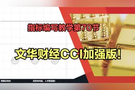 指标编写教学第70节：如何在文华财经编写一个CCI加强版指标？视频封面