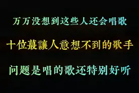 没想到这些人也会唱歌，十位让人意想不到的歌手，唱的还特别好听