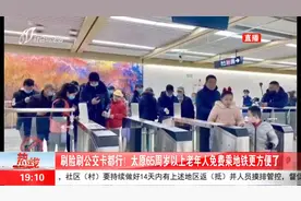 刷脸刷公交卡都行！太原65周岁以上老年人免费乘地铁更方便了