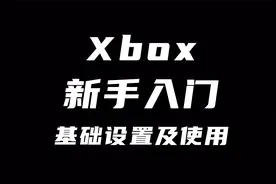 Xbox新手入门设置及常识科普，看完就神马都明白了