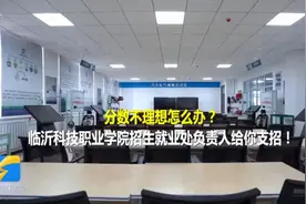 分数不理想怎么办？临沂科技职业学院招生就业处负责人给你支招视频封面