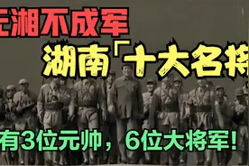 无湘不成军！盘点近代湖南籍十大名将，走出3位元帅，6位大将军！视频封面