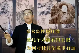 章太炎性格狂傲，没几个人他看得上眼，为何对杜月笙敬重有加视频封面