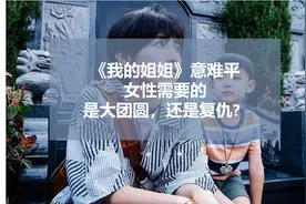 《我的姐姐》意难平，那么女性究竟需要大团圆还是复仇？视频封面