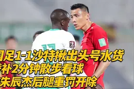 国足1-1沙特揪出头号水货，替补2分钟散步，拖朱辰杰后腿严惩开除视频封面