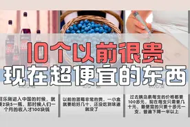 10个以前很贵，现在超便宜的东西@DOU+小助手